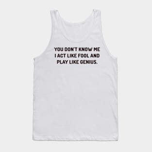 I act fool and play genius Tank Top